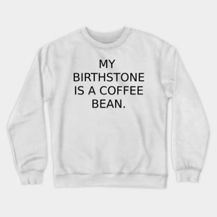 My birthstone is a Coffee Bean. Crewneck Sweatshirt